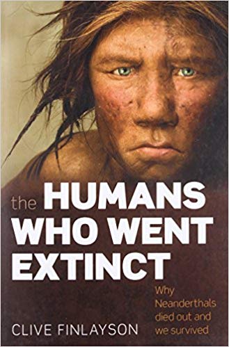The Humans Who Went Extinct: Why Neanderthals died out and we survived, by Clive Finlayson