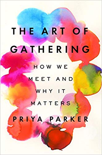 The Art of Gathering: How We Meet and Why It Matters by Priya Parker. 